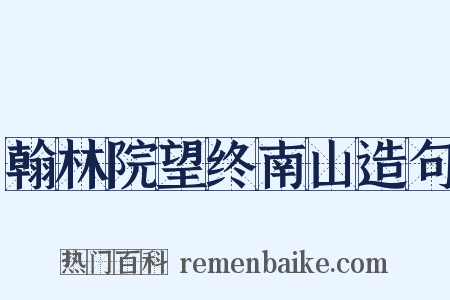 翰林院望终南山造句是什么意思的图片